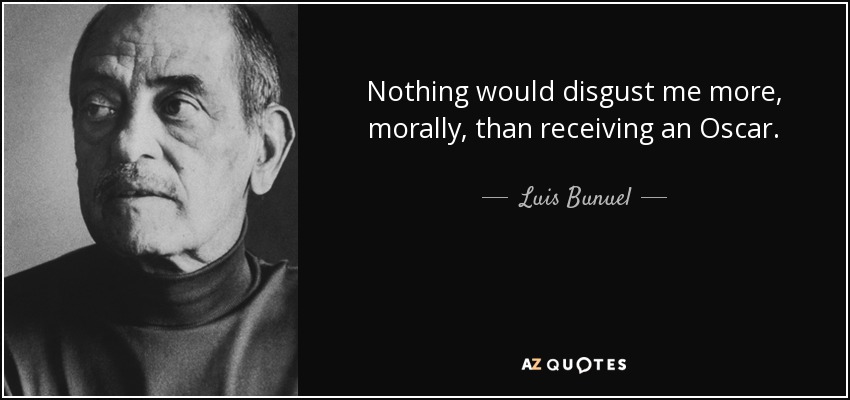 Nothing would disgust me more, morally, than receiving an Oscar. - Luis Bunuel