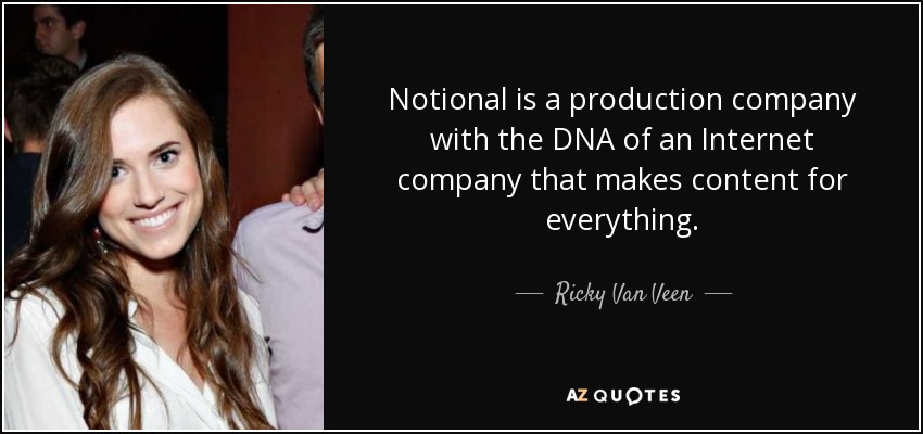 Notional is a production company with the DNA of an Internet company that makes content for everything. - Ricky Van Veen