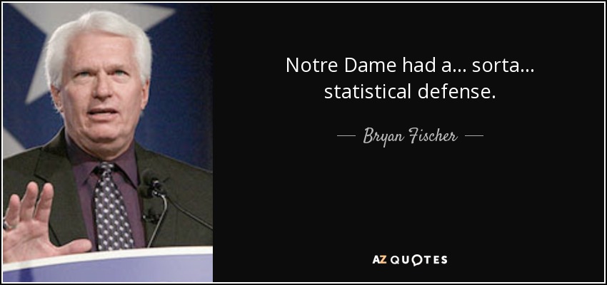 Notre Dame had a ... sorta... statistical defense. - Bryan Fischer