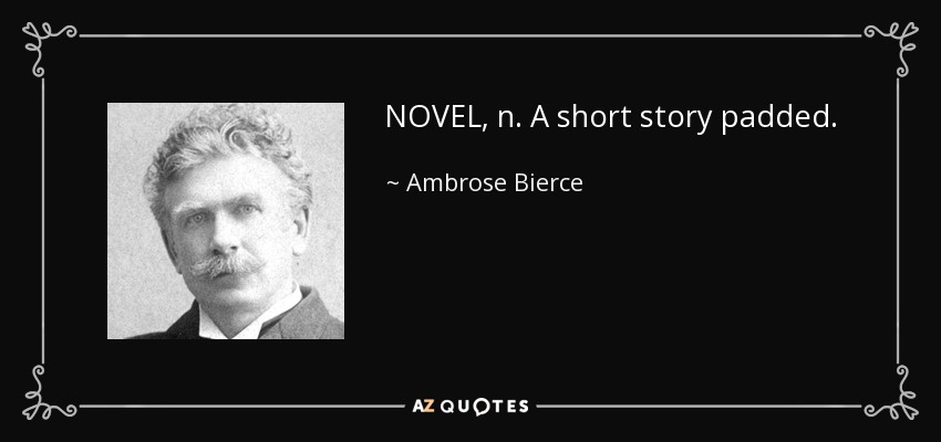 NOVEL, n. A short story padded. - Ambrose Bierce