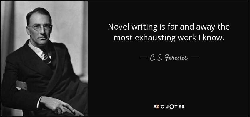 Novel writing is far and away the most exhausting work I know. - C. S. Forester