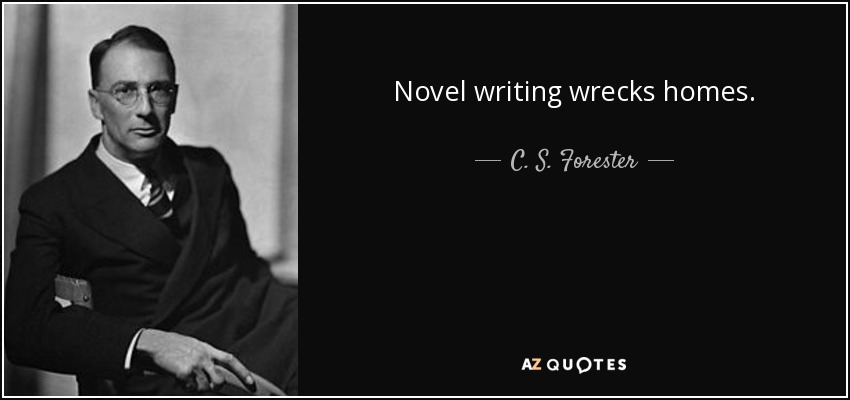 Novel writing wrecks homes. - C. S. Forester