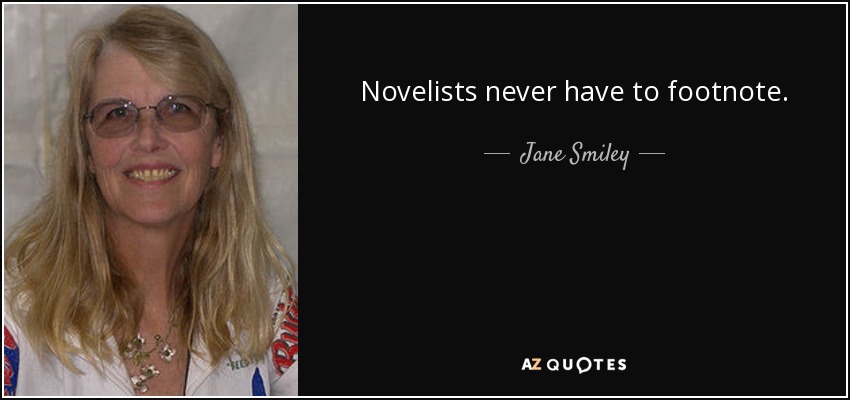 Novelists never have to footnote. - Jane Smiley