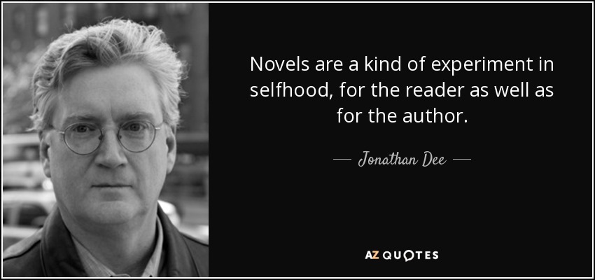 Novels are a kind of experiment in selfhood, for the reader as well as for the author. - Jonathan Dee