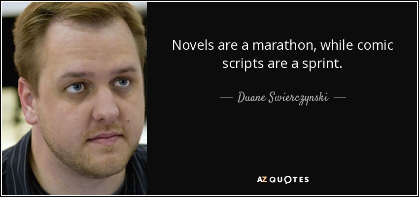 Novels are a marathon, while comic scripts are a sprint. - Duane Swierczynski