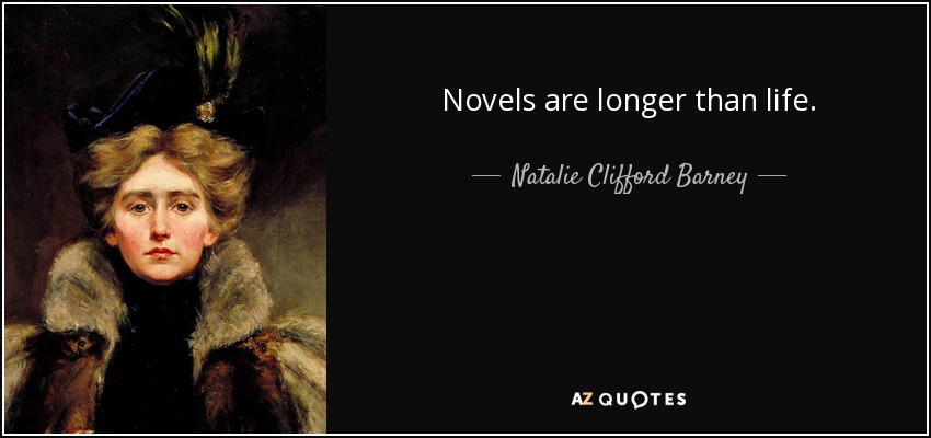 Novels are longer than life. - Natalie Clifford Barney