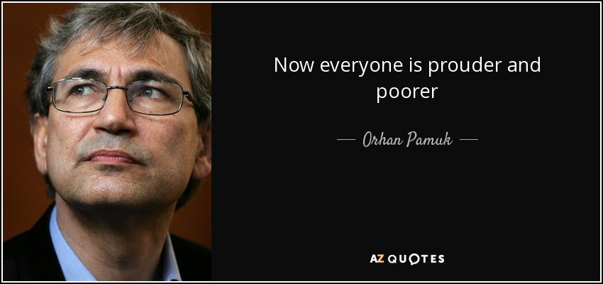 Now everyone is prouder and poorer - Orhan Pamuk