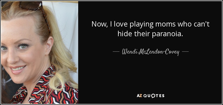 Now, I love playing moms who can't hide their paranoia. - Wendi McLendon-Covey