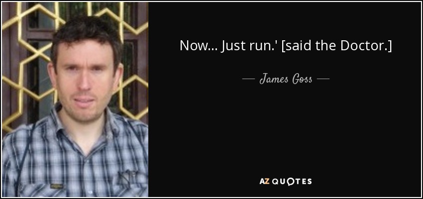 Now... Just run.' [said the Doctor.] - James Goss