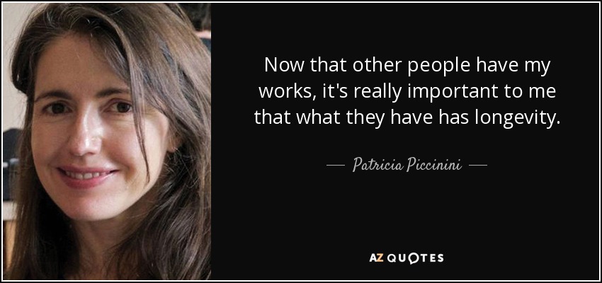 Now that other people have my works, it's really important to me that what they have has longevity. - Patricia Piccinini