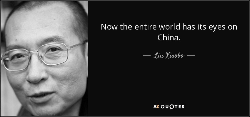 Now the entire world has its eyes on China. - Liu Xiaobo