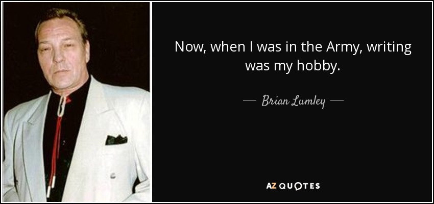 Now, when I was in the Army, writing was my hobby. - Brian Lumley
