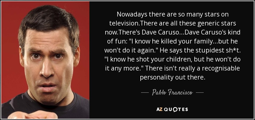 Nowadays there are so many stars on television.There are all these generic stars now.There's Dave Caruso...Dave Caruso's kind of fun: 