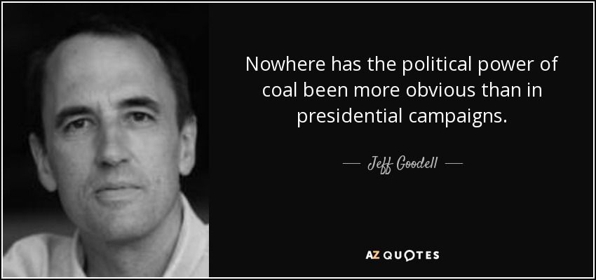 Nowhere has the political power of coal been more obvious than in presidential campaigns. - Jeff Goodell