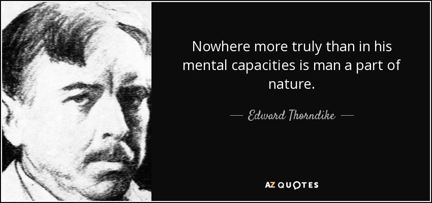 Nowhere more truly than in his mental capacities is man a part of nature. - Edward Thorndike