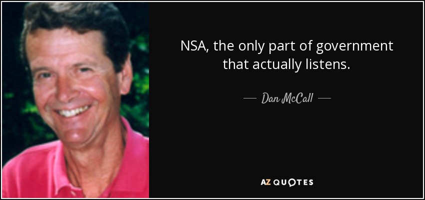NSA, the only part of government that actually listens. - Dan McCall