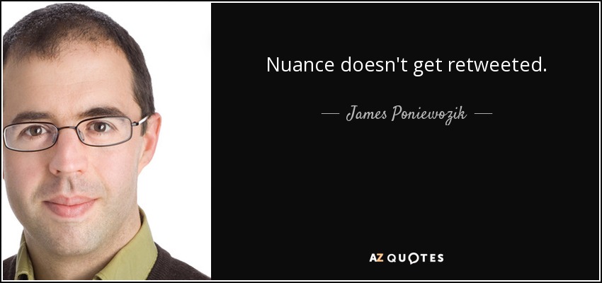 Nuance doesn't get retweeted. - James Poniewozik