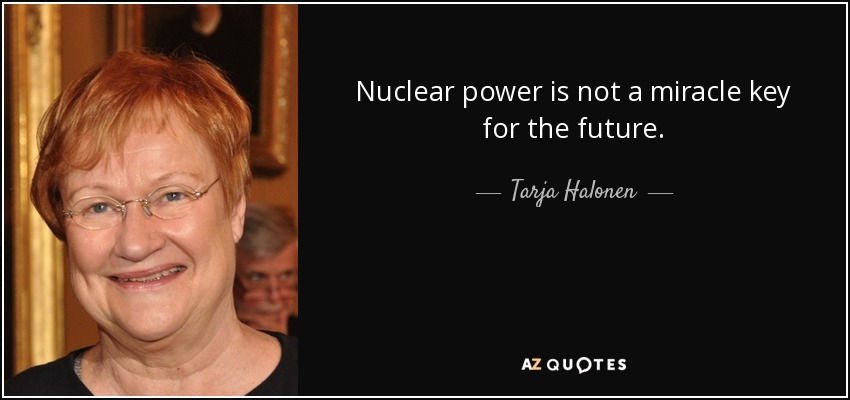 Nuclear power is not a miracle key for the future. - Tarja Halonen