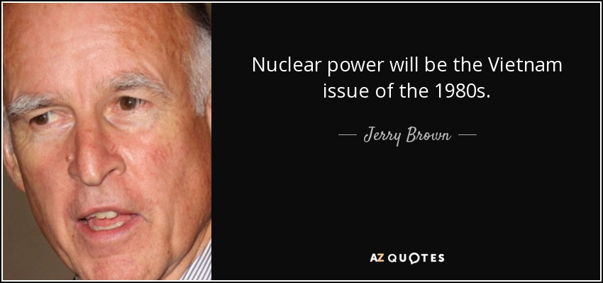 Nuclear power will be the Vietnam issue of the 1980s. - Jerry Brown