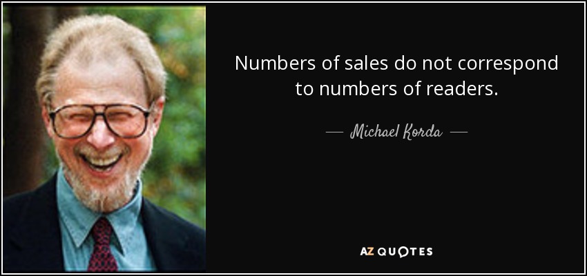 Numbers of sales do not correspond to numbers of readers. - Michael Korda