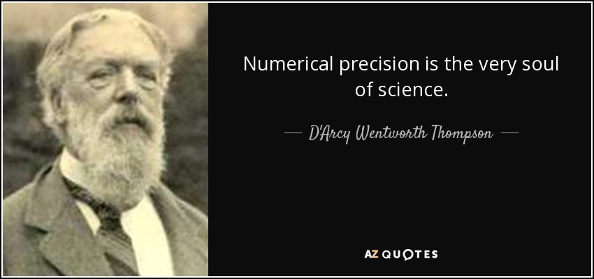 Numerical precision is the very soul of science. - D'Arcy Wentworth Thompson