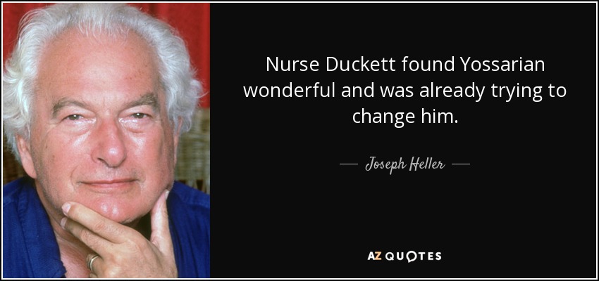 Nurse Duckett found Yossarian wonderful and was already trying to change him. - Joseph Heller