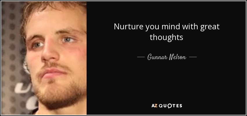 Nurture you mind with great thoughts - Gunnar Nelson