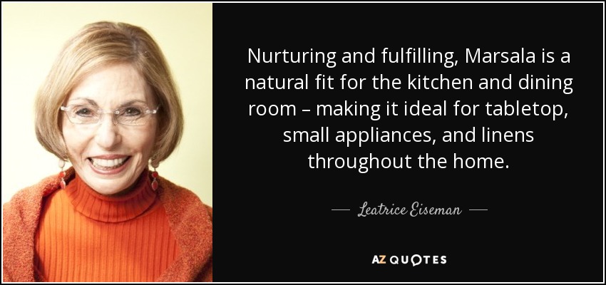 Nurturing and fulfilling, Marsala is a natural fit for the kitchen and dining room – making it ideal for tabletop, small appliances, and linens throughout the home. - Leatrice Eiseman