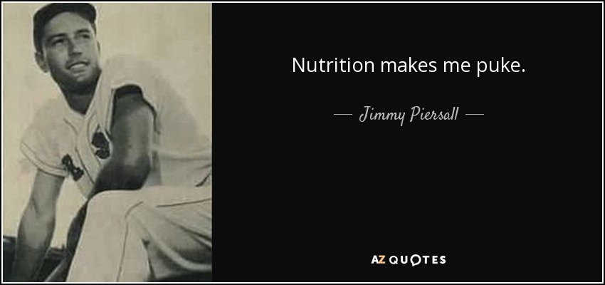Nutrition makes me puke. - Jimmy Piersall