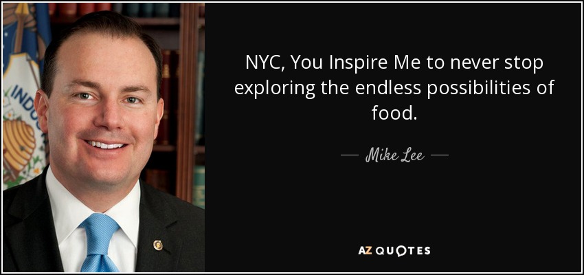 NYC, You Inspire Me to never stop exploring the endless possibilities of food. - Mike Lee