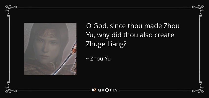 O God, since thou made Zhou Yu, why did thou also create Zhuge Liang? - Zhou Yu