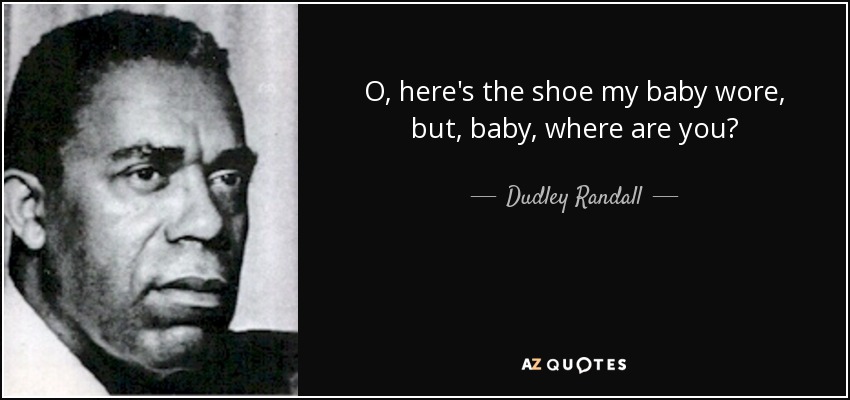 O, here's the shoe my baby wore, but, baby, where are you? - Dudley Randall