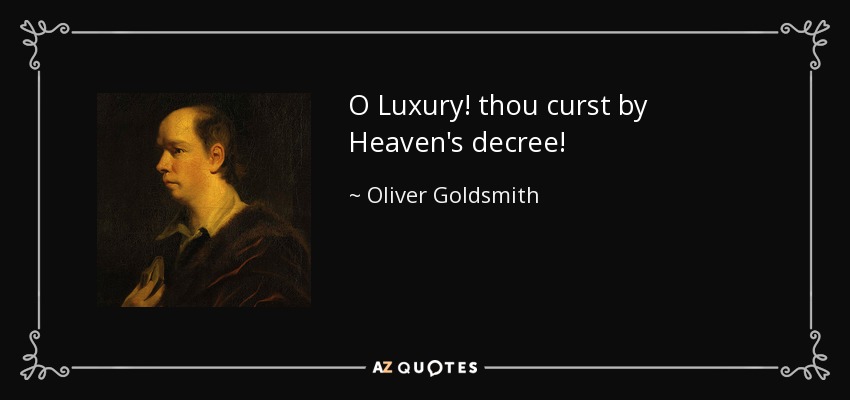 O Luxury! thou curst by Heaven's decree! - Oliver Goldsmith