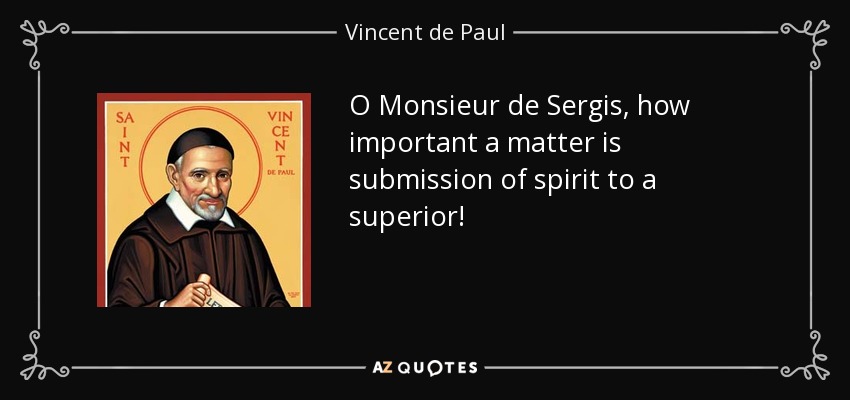 O Monsieur de Sergis, how important a matter is submission of spirit to a superior! - Vincent de Paul