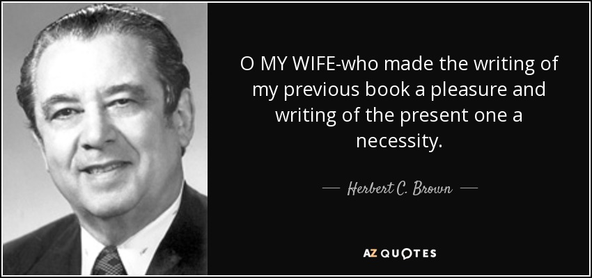 O MY WIFE-who made the writing of my previous book a pleasure and writing of the present one a necessity. - Herbert C. Brown