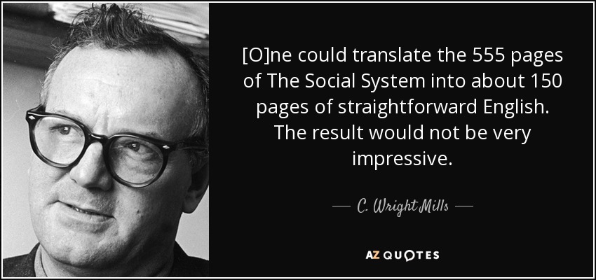[O]ne could translate the 555 pages of The Social System into about 150 pages of straightforward English. The result would not be very impressive. - C. Wright Mills