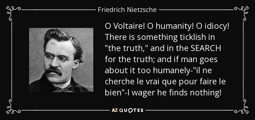 O Voltaire! O humanity! O idiocy! There is something ticklish in 