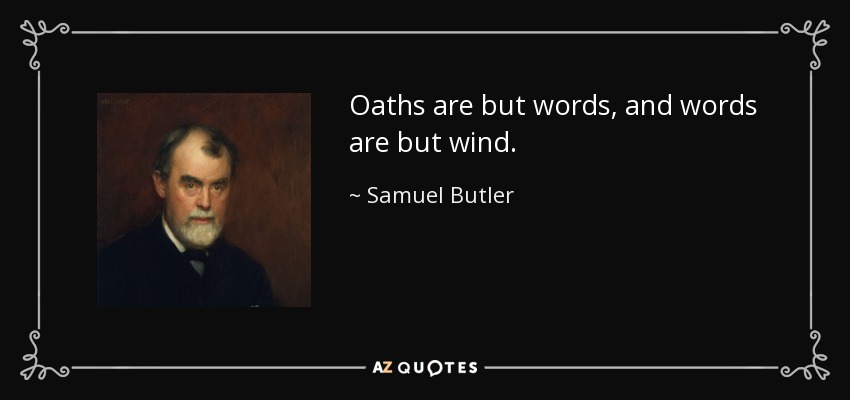 Oaths are but words, and words are but wind. - Samuel Butler