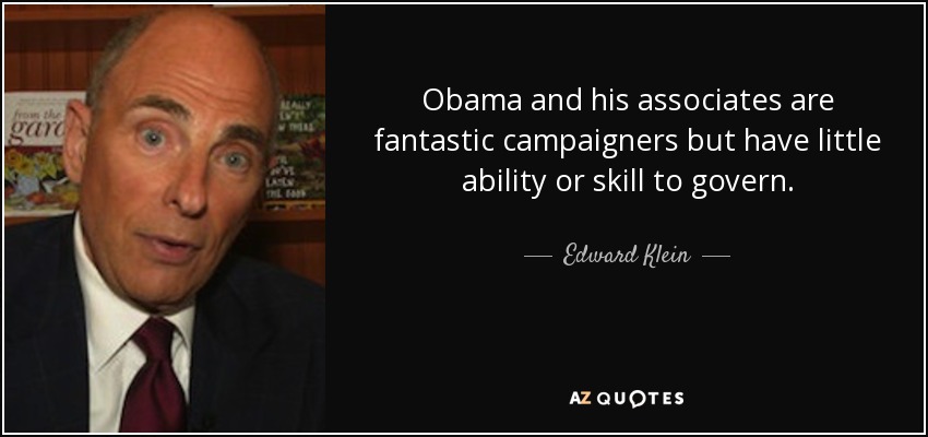 Obama and his associates are fantastic campaigners but have little ability or skill to govern. - Edward Klein