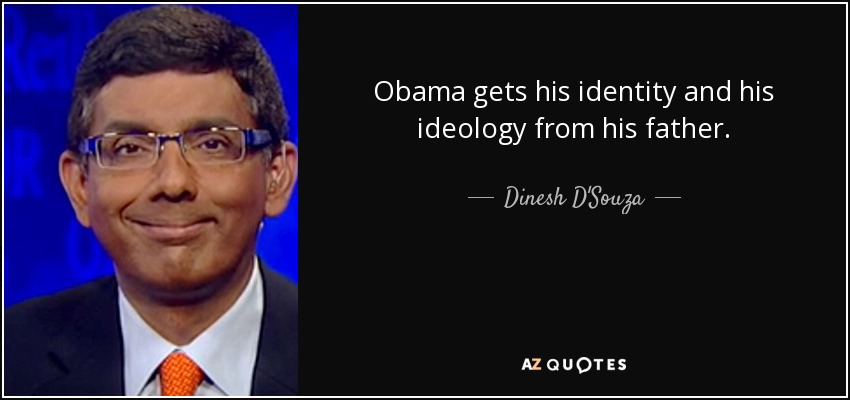 Obama gets his identity and his ideology from his father. - Dinesh D'Souza