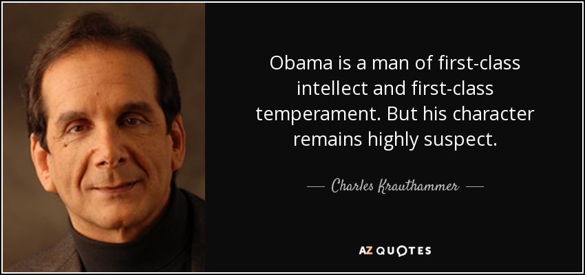 Obama is a man of first-class intellect and first-class temperament. But his character remains highly suspect. - Charles Krauthammer