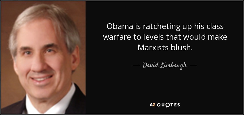 Obama is ratcheting up his class warfare to levels that would make Marxists blush. - David Limbaugh