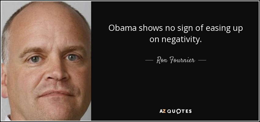 Obama shows no sign of easing up on negativity. - Ron Fournier