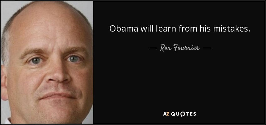 Obama will learn from his mistakes. - Ron Fournier