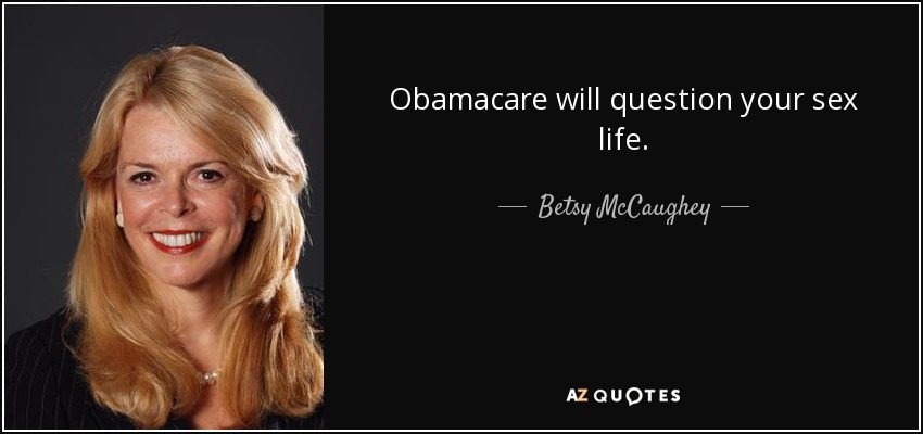 Obamacare will question your sex life. - Betsy McCaughey