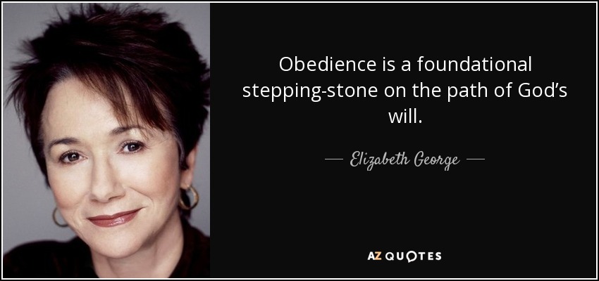 Obedience is a foundational stepping-stone on the path of God’s will. - Elizabeth George