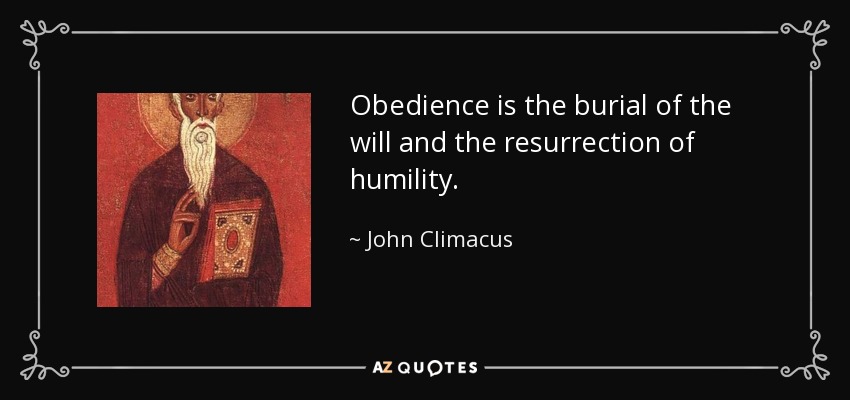 Obedience is the burial of the will and the resurrection of humility. - John Climacus