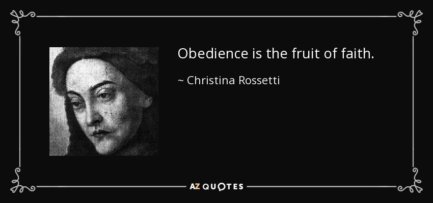 Obedience is the fruit of faith. - Christina Rossetti