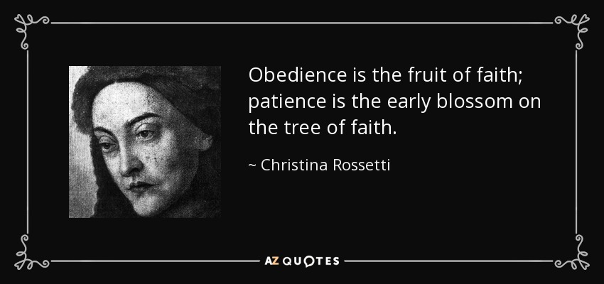 Obedience is the fruit of faith; patience is the early blossom on the tree of faith. - Christina Rossetti