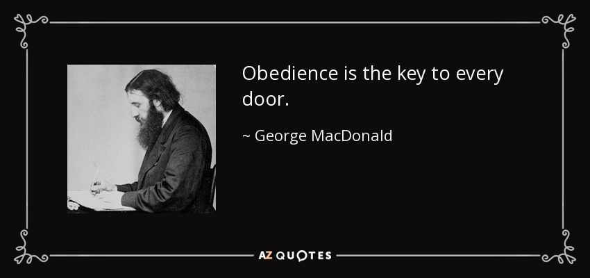 Obedience is the key to every door. - George MacDonald